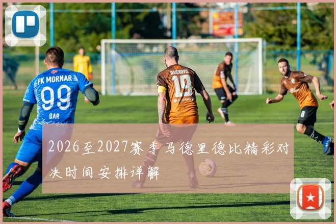 2026至2027赛季马德里德比精彩对决时间安排详解